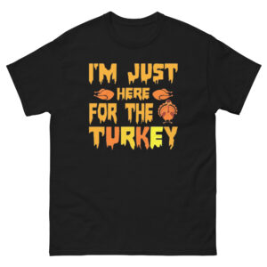 Just Here For The Turkey Classic Tee